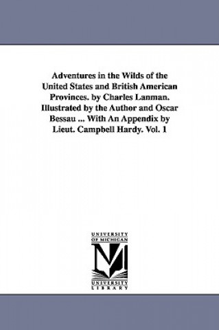Carte Adventures in the Wilds of the United States and British American Provinces. by Charles Lanman. Illustrated by the Author and Oscar Bessau ... With An Charles Lanman