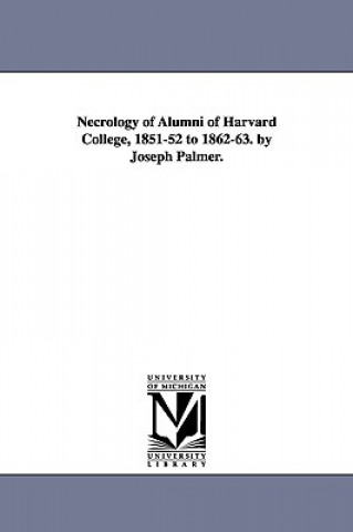 Könyv Necrology of Alumni of Harvard College, 1851-52 to 1862-63. by Joseph Palmer. Palmer