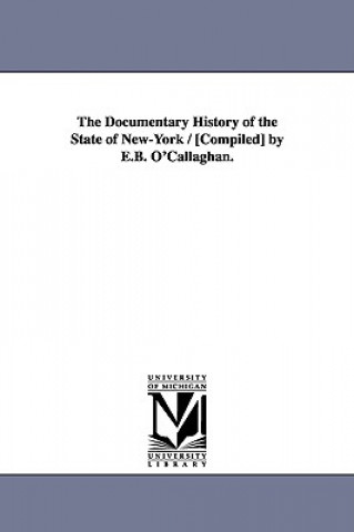 Könyv Documentary History of the State of New-York / [Compiled] by E.B. O'Callaghan. E B O'Callaghan