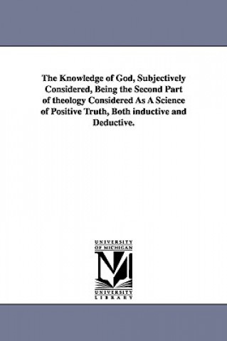 Książka Knowledge of God, Subjectively Considered, Being the Second Part of theology Considered As A Science of Positive Truth, Both inductive and Deductive. Robert J Breckinridge