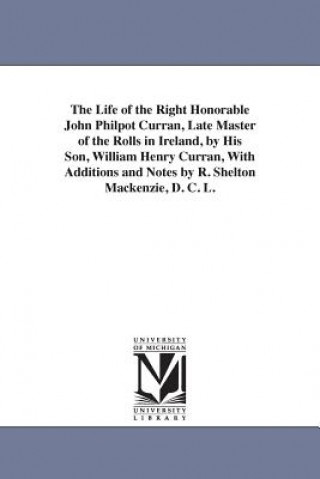Könyv Life of the Right Honorable John Philpot Curran, Late Master of the Rolls in Ireland, by His Son, William Henry Curran, with Additions and Notes B William Henry Curran