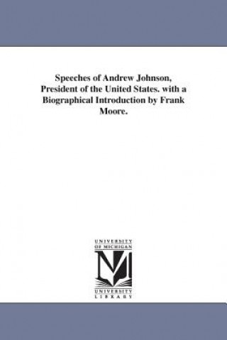 Carte Speeches of Andrew Johnson, President of the United States. with a Biographical Introduction by Frank Moore. Andrew Johnson