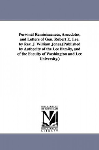 Book Personal Reminiscences, Anecdotes, and Letters of Gen. Robert E. Lee. by Rev. J. William Jones.(Published by Authority of the Lee Family, and of the F J William Jones
