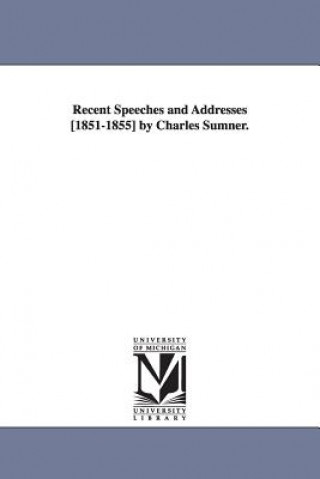 Buch Recent Speeches and Addresses [1851-1855] by Charles Sumner. Charles Sumner
