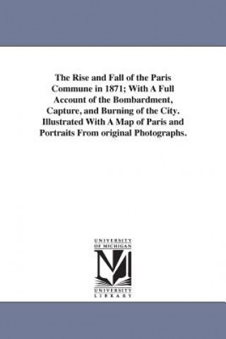 Carte Rise and Fall of the Paris Commune in 1871; With A Full Account of the Bombardment, Capture, and Burning of the City. Illustrated With A Map of Paris William Pembroke Fetridge