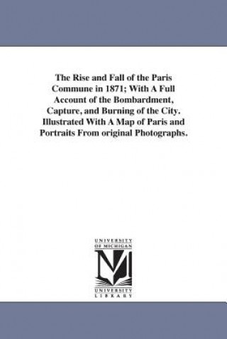 Könyv Rise and Fall of the Paris Commune in 1871; With A Full Account of the Bombardment, Capture, and Burning of the City. Illustrated With A Map of Paris William Pembroke Fetridge