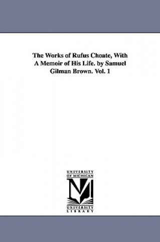 Carte Works of Rufus Choate, With A Memoir of His Life. by Samuel Gilman Brown. Vol. 1 Rufus Choate