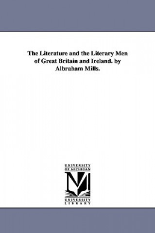Carte Literature and the Literary Men of Great Britain and Ireland. by Albraham Mills. Abraham Mills