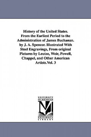 Carte History of the United States. From the Earliest Period to the Administration of James Buchanan. by J. A. Spencer. Illustrated With Steel Engravings, F Jesse Ames Spencer