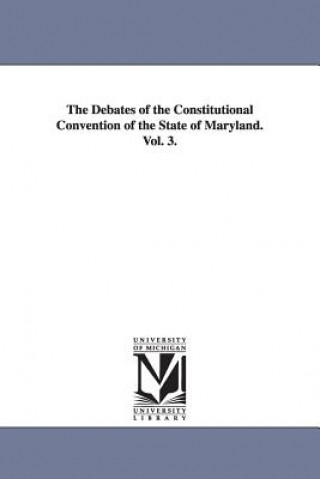 Carte Debates of the Constitutional Convention of the State of Maryland. Vol. 3. Maryland Constitutional Convention