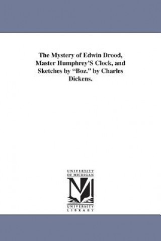 Kniha Mystery of Edwin Drood, Master Humphrey'S Clock, and Sketches by Boz. by Charles Dickens. Charles Dickens