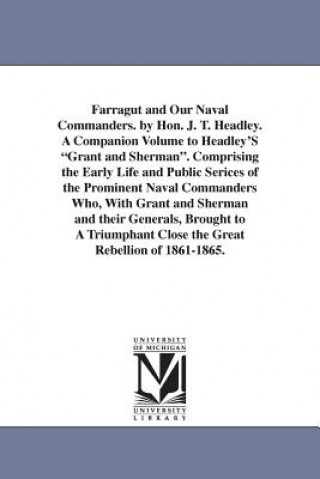 Книга Farragut and Our Naval Commanders. by Hon. J. T. Headley. A Companion Volume to Headley'S Grant and Sherman. Comprising the Early Life and Public Seri Joel Tyler Headley