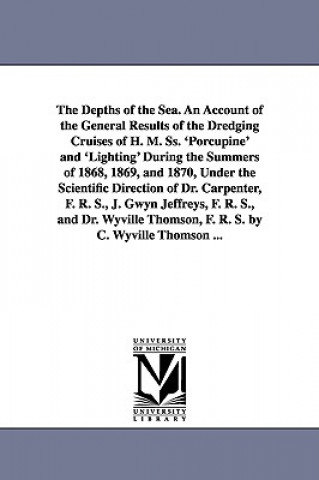 Книга Depths of the Sea. An Account of the General Results of the Dredging Cruises of H. M. Ss. 'Porcupine' and 'Lighting' During the Summers of 1868, 1869, C Wyville (Charles Wyville) S Thomson