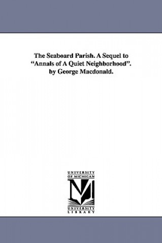 Carte Seaboard Parish. A Sequel to Annals of A Quiet Neighborhood. by George Macdonald. George MacDonald