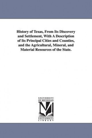 Książka History of Texas, From Its Discovery and Settlement, With A Description of Its Principal Cities and Counties, and the Agricultural, Mineral, and Mater J M Morphis