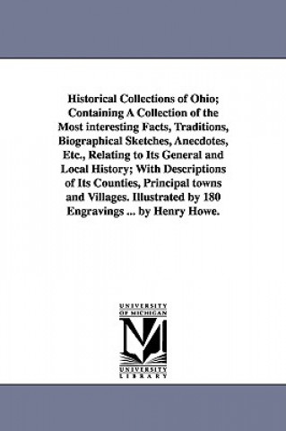 Kniha Historical Collections of Ohio; Containing A Collection of the Most interesting Facts, Traditions, Biographical Sketches, Anecdotes, Etc., Relating to Henry Howe