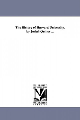 Książka History of Harvard University. by Josiah Quincy ... Josiah Quincy