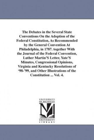 Carte Debates in the Several State Conventions On the Adoption of the Federal Constitution, As Recommended by the General Convention At Philadelphia, in 178 Elliot