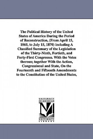 Knjiga Political History of the United States of America During the Period of Reconstruction, (From April 15, 1865, to July 15, 1870) including A Classified Edward McPherson