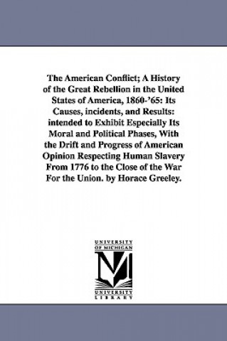 Kniha American Conflict; A History of the Great Rebellion in the United States of America, 1860-'65 Horace Greeley