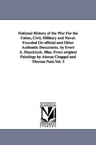 Livre National History of the War For the Union, Civil, Military and Naval. Founded On official and Other Authentic Documents. by Evert A. Duyckinck. Illus. Evert Augustus Duyckinck