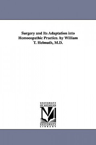 Kniha Surgery and Its Adaptation into Homoeopathic Practice. by William T. Helmuth, M.D. William Tod Helmuth