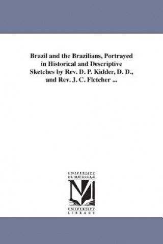 Książka Brazil and the Brazilians, Portrayed in Historical and Descriptive Sketches by Rev. D. P. Kidder, D. D., and Rev. J. C. Fletcher ... Daniel Parish Kidder