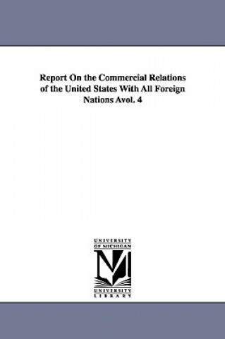 Kniha Report On the Commercial Relations of the United States With All Foreign Nations Avol. 4 United States Dept of State