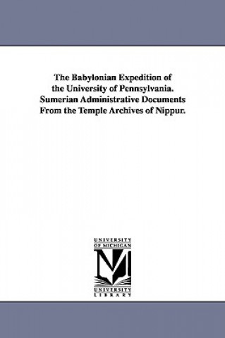 Carte Babylonian Expedition of the University of Pennsylvania. Sumerian Administrative Documents from the Temple Archives of Nippur. Of Pennsylvania Babylonian E University of Pennsylvania Babylonian E