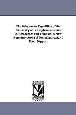 Carte Babylonian Expedition of the University of Pennsylvania. Series D. Researches and Treatises. a New Boundary Stone of Nebuchadrezzar I from Nippur. Of Pennsylvania Babylonian E University of Pennsylvania Babylonian E