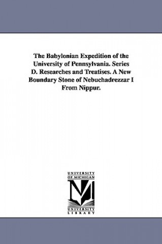 Książka Babylonian Expedition of the University of Pennsylvania. Series D. Researches and Treatises. a New Boundary Stone of Nebuchadrezzar I from Nippur. Of Pennsylvania Babylonian E University of Pennsylvania Babylonian E