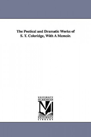 Carte Poetical and Dramatic Works of S. T. Coleridge, With A Memoir. Samuel Taylor Coleridge