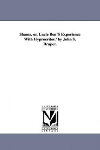 Carte Shams, or, Uncle Ben'S Experience With Hyprocrites / by John S. Draper. John Smith Draper