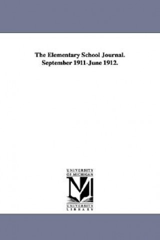 Könyv Elementary School Journal. September 1911-June 1912. University of Chicago Dept of Educatio