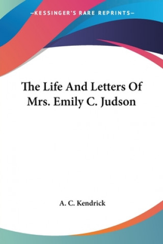 Książka Life And Letters Of Mrs. Emily C. Judson C. Kendrick A.