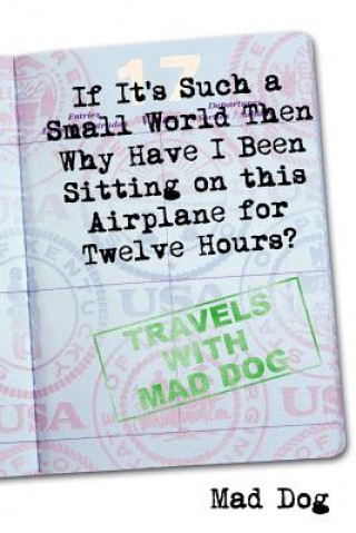 Βιβλίο If it's Such a Small World Then Why Have I Been Sitting on This Airplane for Twelve Hours? Mad Dog