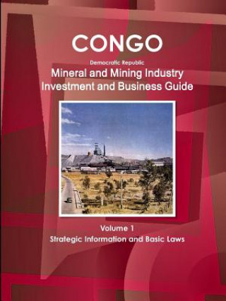 Könyv Congo Dem Republic Mineral and Mining Industry Investment and Business Guide Volume 1 Strategic Information and Regulations Inc Ibp