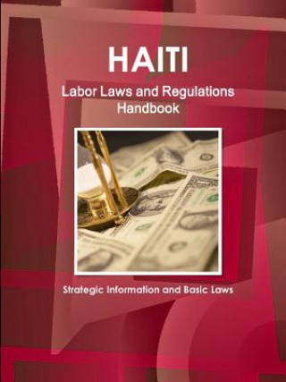 Könyv Haiti Labor Laws and Regulations Handbook - Strategic Information and Basic Laws Inc Ibp