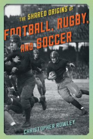 Knjiga Shared Origins of Football, Rugby, and Soccer Christopher Rowley