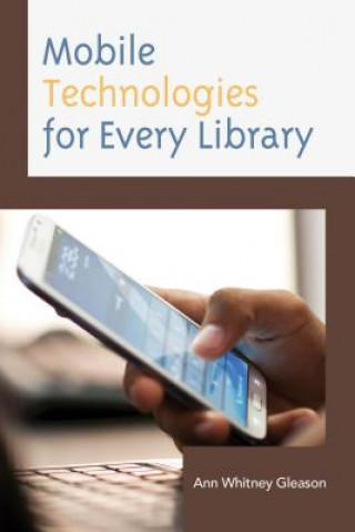 Könyv Mobile Technologies for Every Library Ann Whitney Gleason