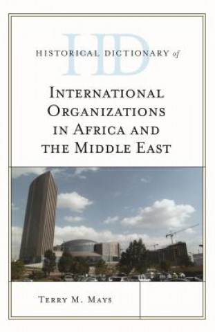 Книга Historical Dictionary of International Organizations in Africa and the Middle East Terry M. Mays