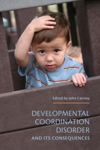 Carte Developmental Coordination Disorder and its Consequences John Cairney