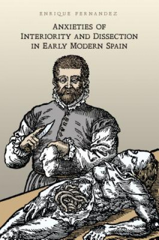 Könyv Anxieties of Interiority and Dissection in Early Modern Spain Enrique Fernandez