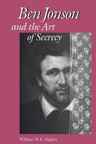 Knjiga Ben Jonson and the Art of Secrecy William W E Slights