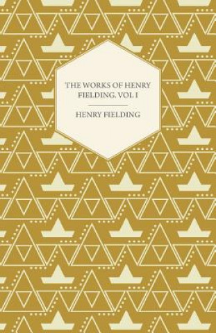 Kniha Works Of Henry Fielding; Vol I; A Journey From This World To The Next And Avoyage To Lisbon Henry Fielding