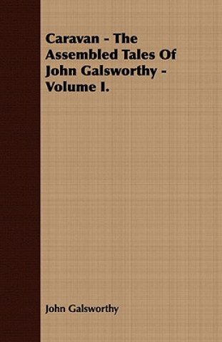 Kniha Caravan - The Assembled Tales Of John Galsworthy - Volume I. John Galsworthy