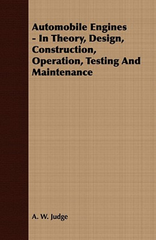 Knjiga Automobile Engines - In Theory, Design, Construction, Operation, Testing And Maintenance A. W. Judge