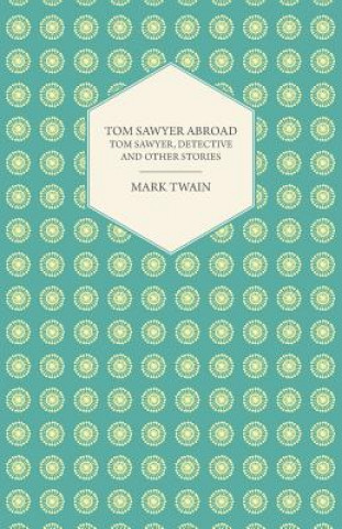 Kniha Tom Sawyer Abroad - Tom Sawyer, Detective And Other Stories Mark Twain