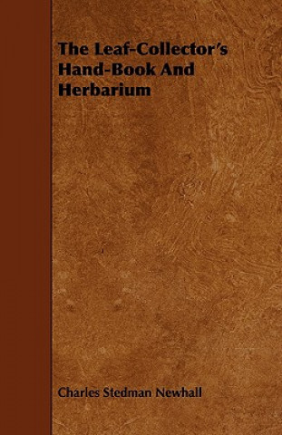 Könyv Leaf-Collector's Hand-Book And Herbarium Charles Stedman Newhall