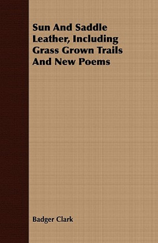 Carte Sun And Saddle Leather, Including Grass Grown Trails And New Poems Badger Clark